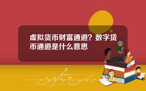 虚拟货币财富通道?数字货币通道是什么意思