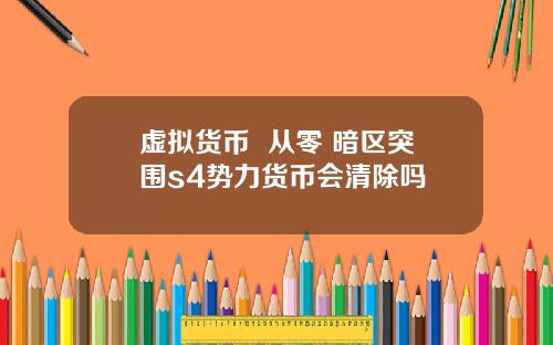 虚拟货币 从零 暗区突围s4势力货币会清除吗