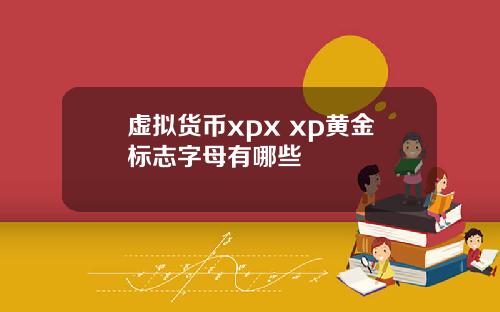 虚拟货币xpx xp黄金标志字母有哪些