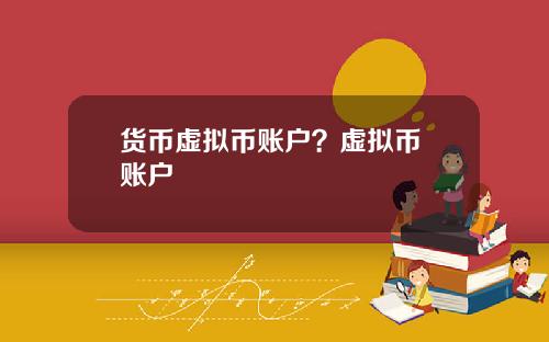 货币虚拟币账户?虚拟币 账户