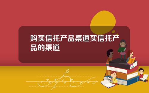 购买信托产品渠道买信托产品的渠道