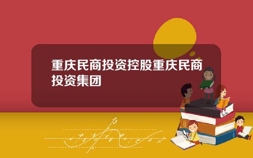 重庆民商投资控股重庆民商投资集团