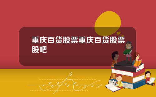 重庆百货股票重庆百货股票股吧