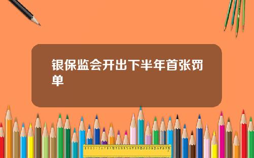 银保监会开出下半年首张罚单