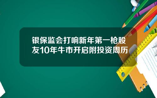 银保监会打响新年第一枪股友10年牛市开启附投资周历
