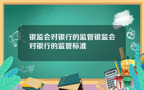 银监会对银行的监管银监会对银行的监管标准