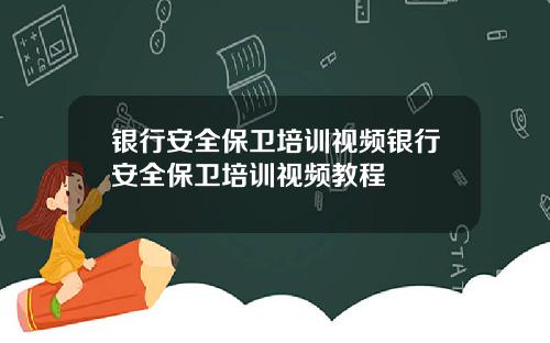 银行安全保卫培训视频银行安全保卫培训视频教程