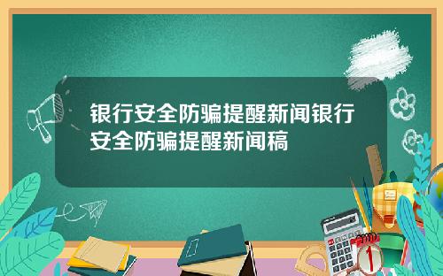 银行安全防骗提醒新闻银行安全防骗提醒新闻稿