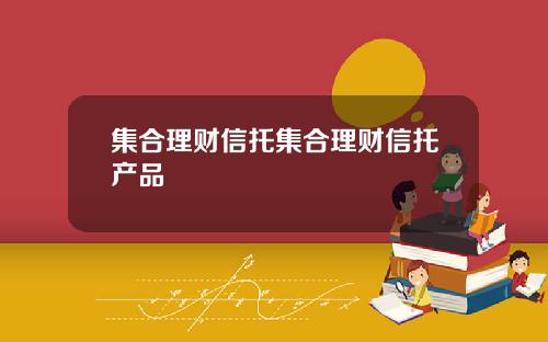 集合理财信托集合理财信托产品