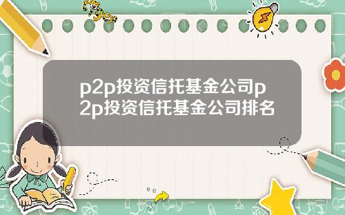 p2p投资信托基金公司p2p投资信托基金公司排名
