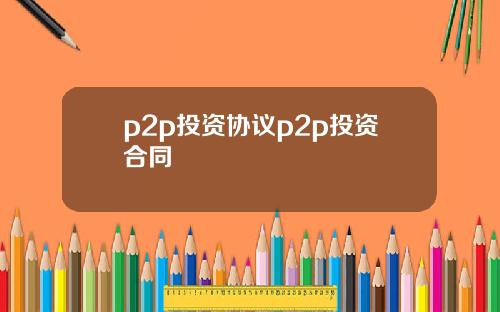 p2p投资协议p2p投资合同
