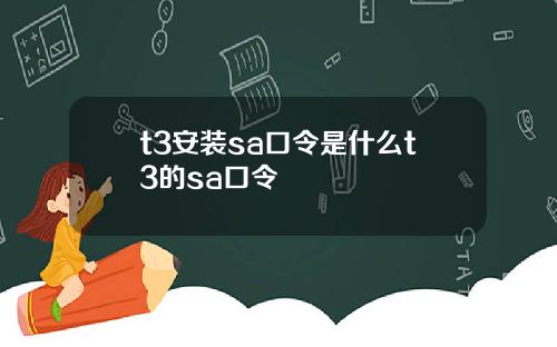 t3安装sa口令是什么t3的sa口令