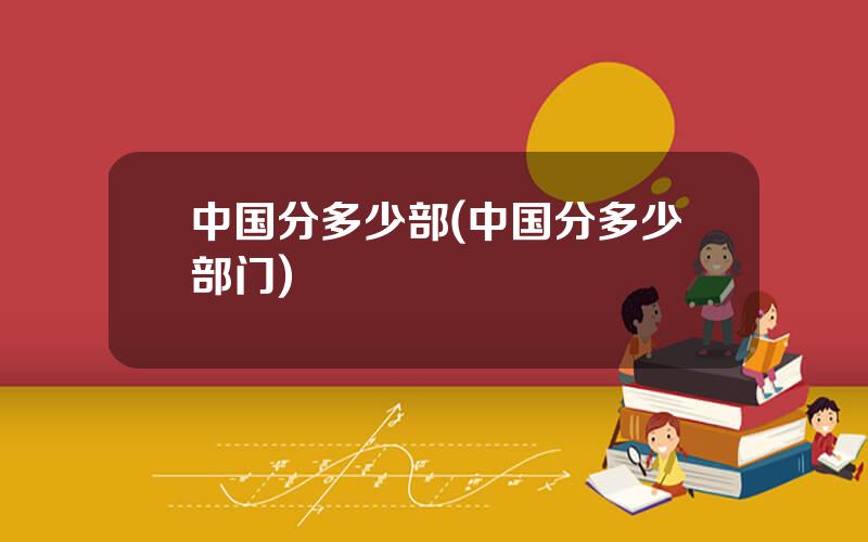 中国分多少部(中国分多少部门)