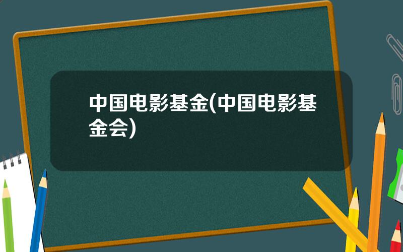 中国电影基金(中国电影基金会)
