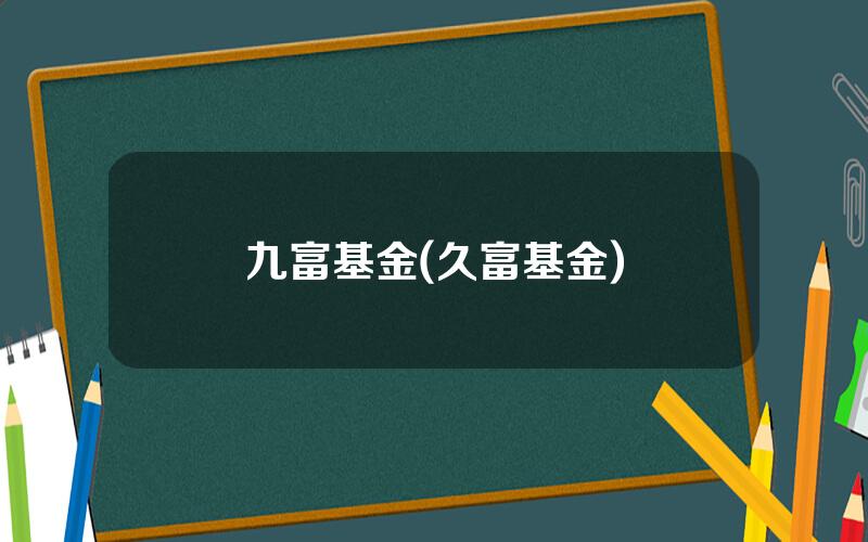 九富基金(久富基金)