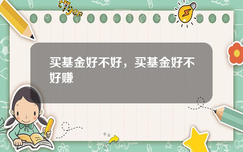 买基金好不好，买基金好不好赚