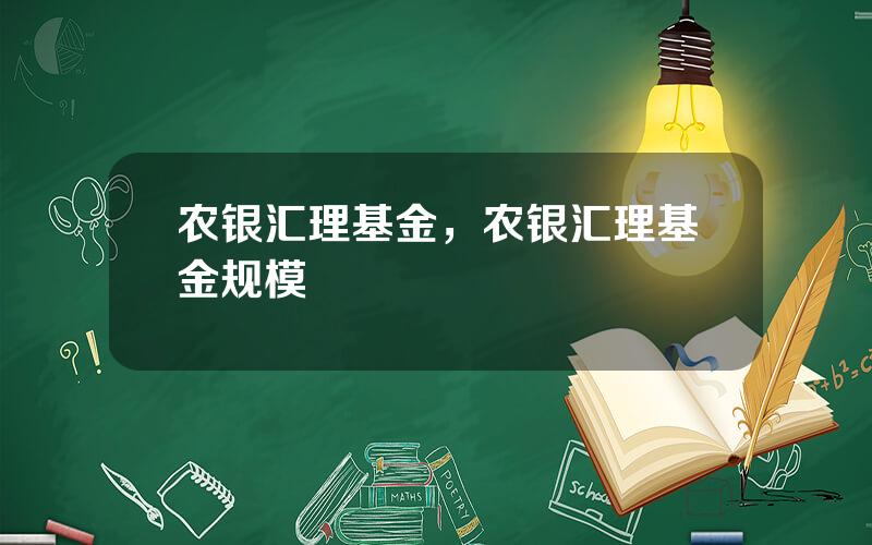 农银汇理基金，农银汇理基金规模