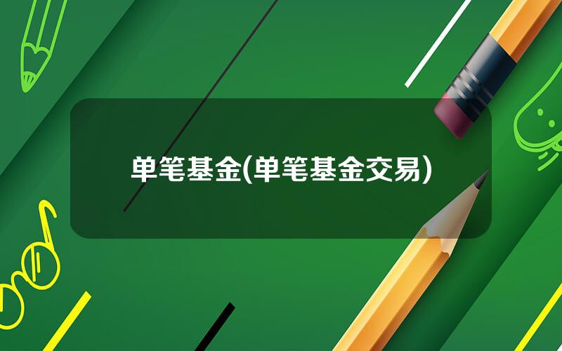 单笔基金(单笔基金交易)
