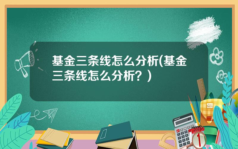 基金三条线怎么分析(基金三条线怎么分析？)