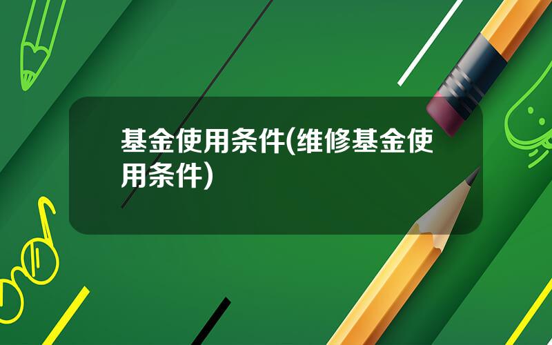 基金使用条件(维修基金使用条件)