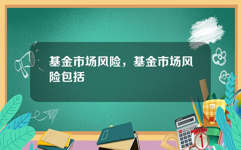 基金市场风险，基金市场风险包括