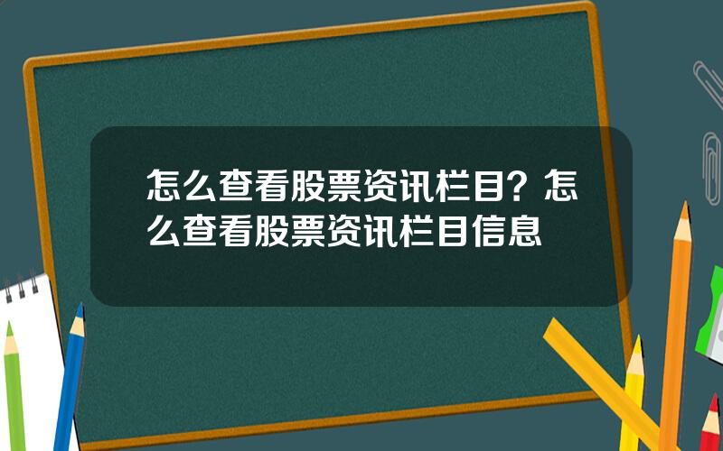 怎么查看股票资讯栏目？怎么查看股票资讯栏目信息
