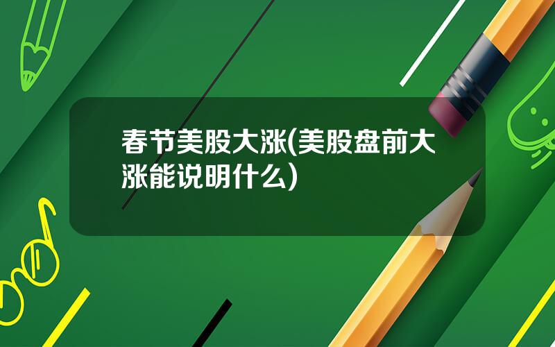 春节美股大涨(美股盘前大涨能说明什么)