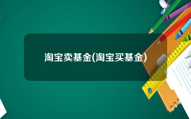 淘宝卖基金(淘宝买基金)