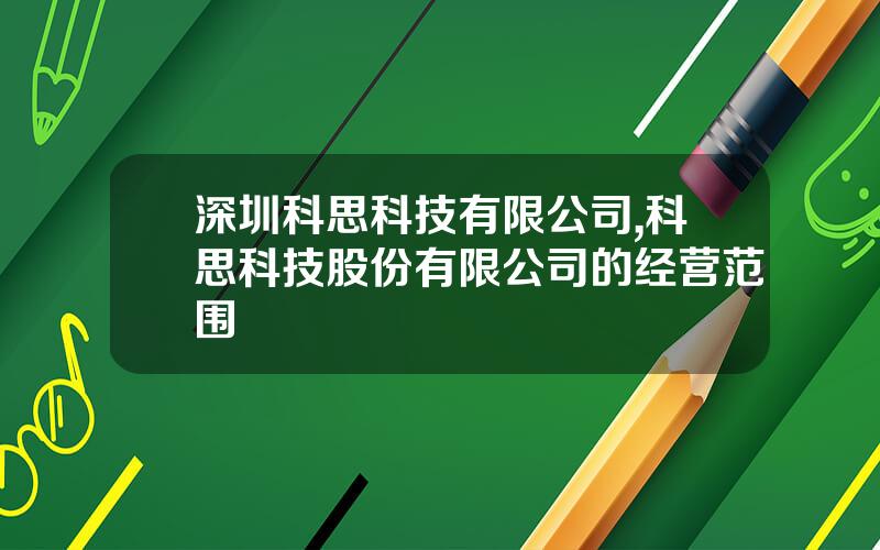 深圳科思科技有限公司,科思科技股份有限公司的经营范围