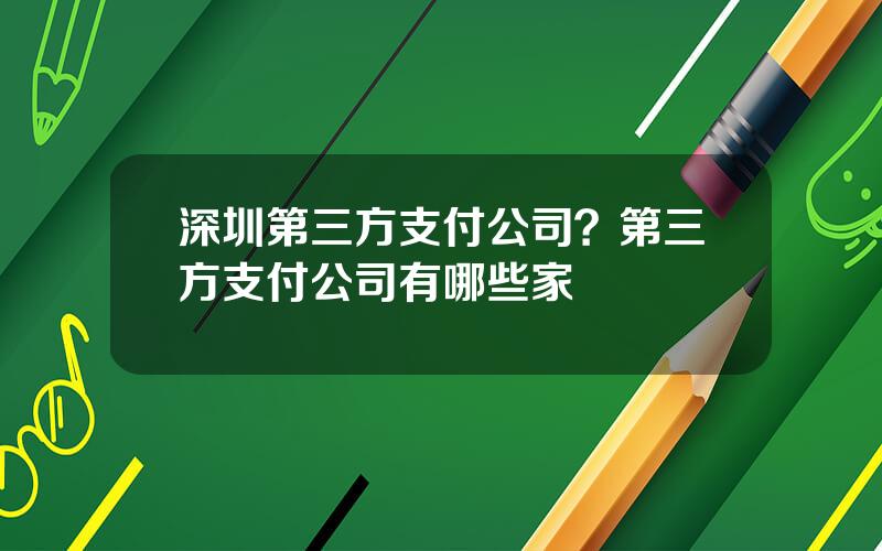 深圳第三方支付公司？第三方支付公司有哪些家