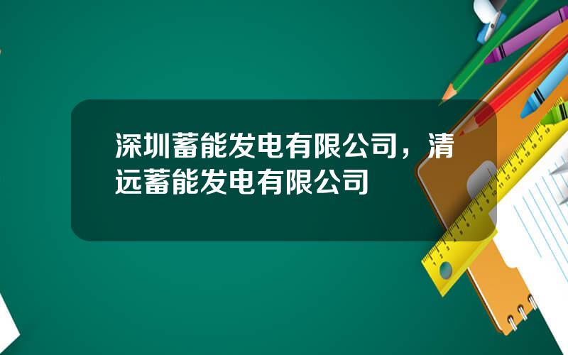 深圳蓄能发电有限公司，清远蓄能发电有限公司