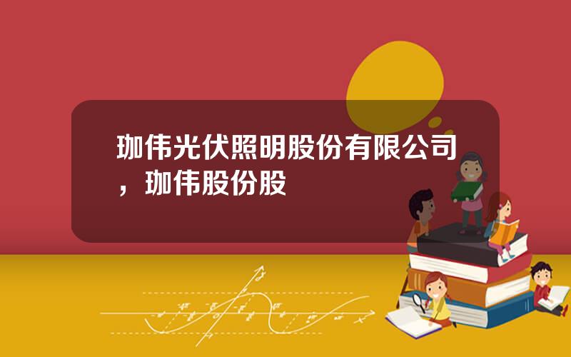 珈伟光伏照明股份有限公司，珈伟股份股