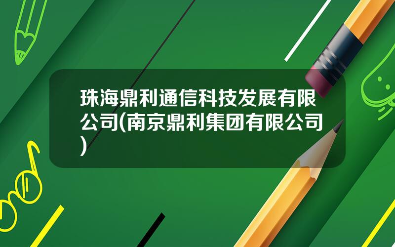 珠海鼎利通信科技发展有限公司(南京鼎利集团有限公司)