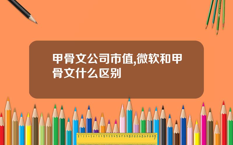 甲骨文公司市值,微软和甲骨文什么区别