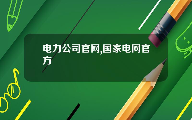 电力公司官网,国家电网官方