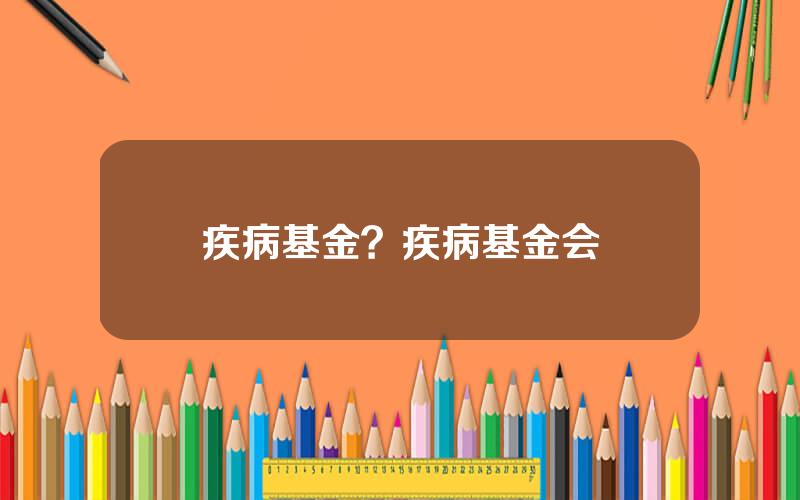 疾病基金？疾病基金会