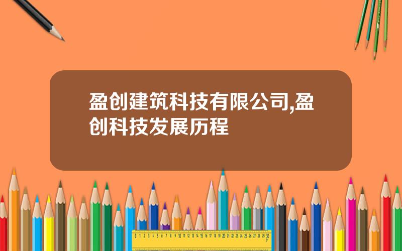 盈创建筑科技有限公司,盈创科技发展历程