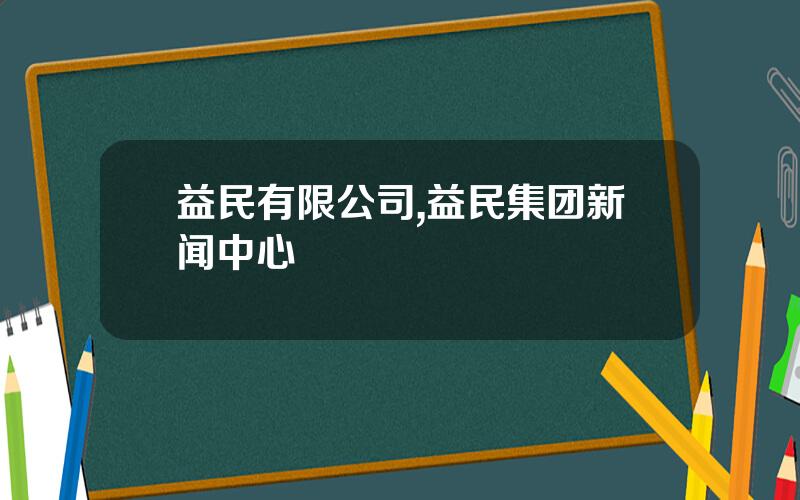 益民有限公司,益民集团新闻中心