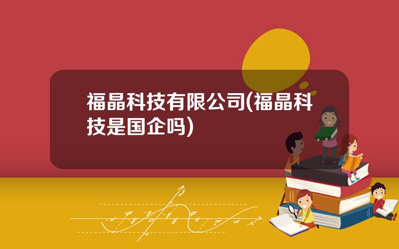 福晶科技有限公司(福晶科技是国企吗)