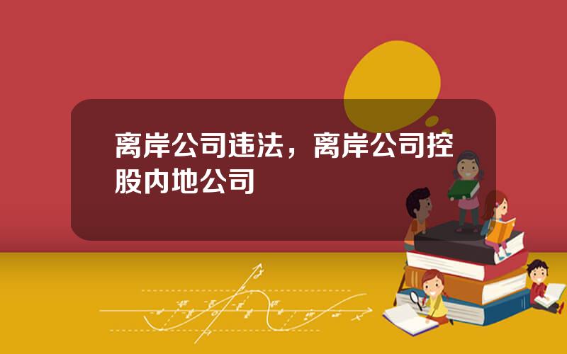 离岸公司违法，离岸公司控股内地公司