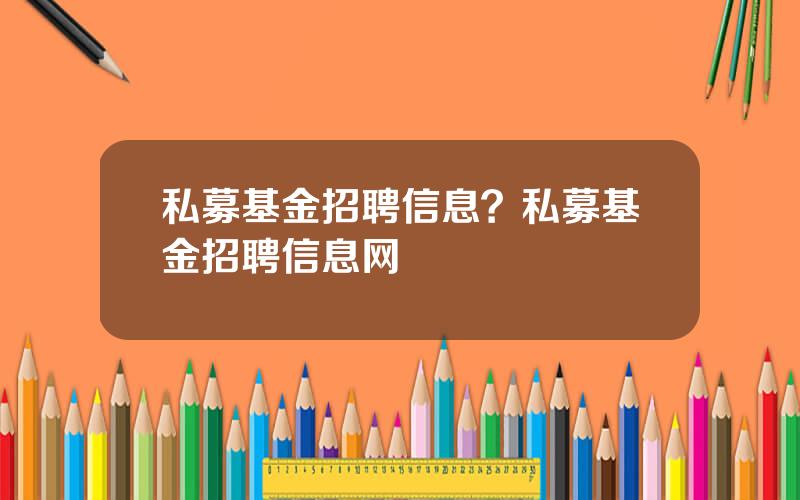 私募基金招聘信息？私募基金招聘信息网
