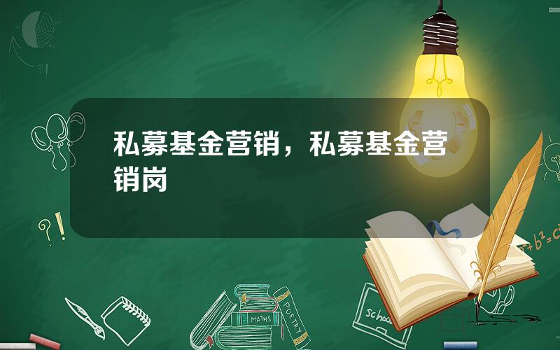 私募基金营销，私募基金营销岗