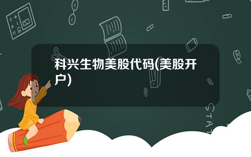 科兴生物美股代码(美股开户)