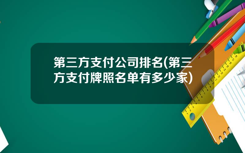 第三方支付公司排名(第三方支付牌照名单有多少家)