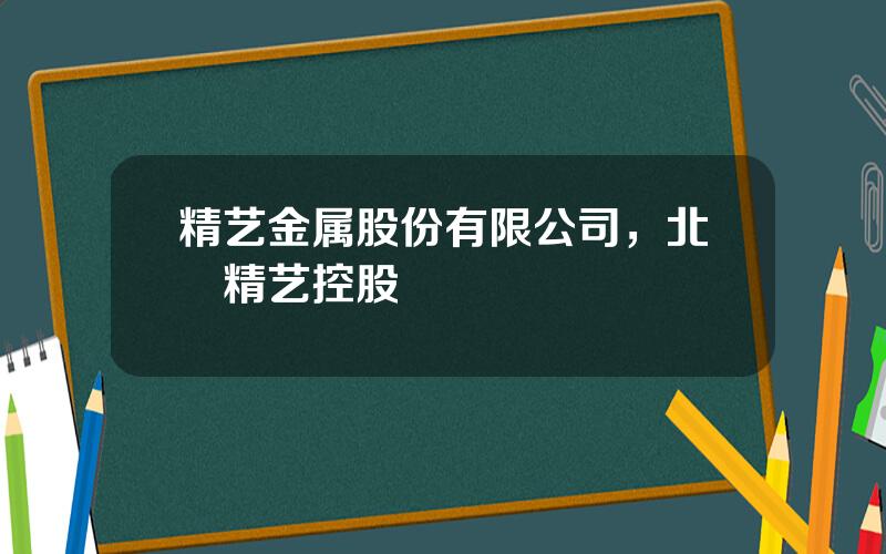 精艺金属股份有限公司，北滘精艺控股