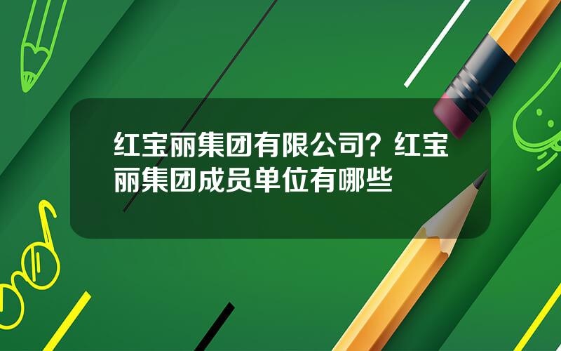 红宝丽集团有限公司？红宝丽集团成员单位有哪些