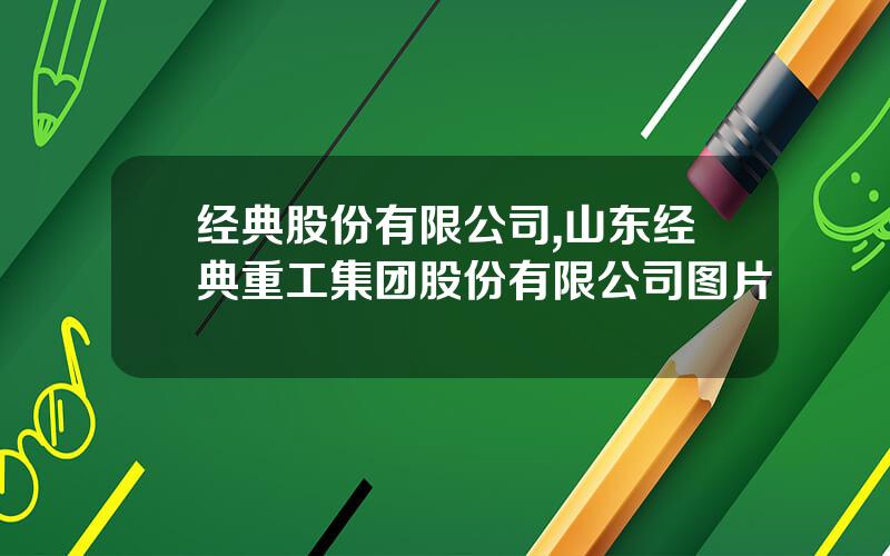 经典股份有限公司,山东经典重工集团股份有限公司图片