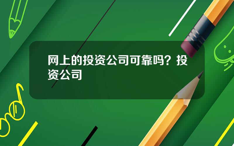网上的投资公司可靠吗？投资公司