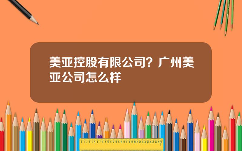 美亚控股有限公司？广州美亚公司怎么样