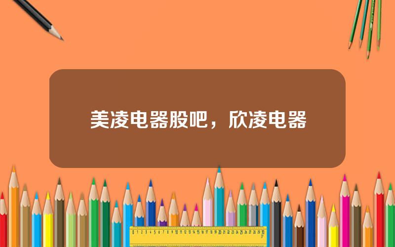 美凌电器股吧，欣凌电器